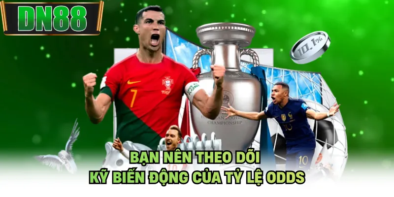 Bạn nên theo dõi kỹ biến động của tỷ lệ odds