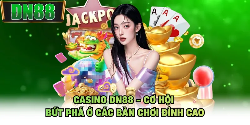 Casino DN88 - Cơ Hội Bứt Phá Ở Các Bàn Chơi Đỉnh Cao