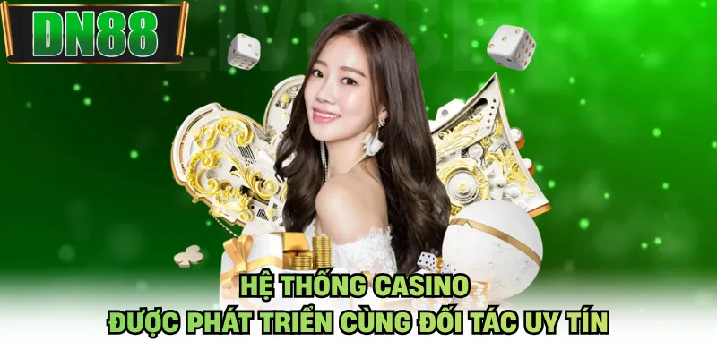 Hệ thống casino được phát triển cùng đối tác uy tín