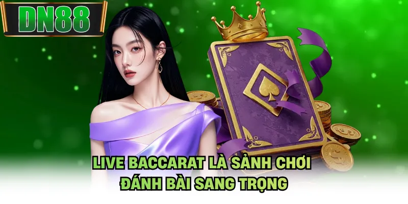 Live Baccarat là sảnh chơi đánh bài sang trọng