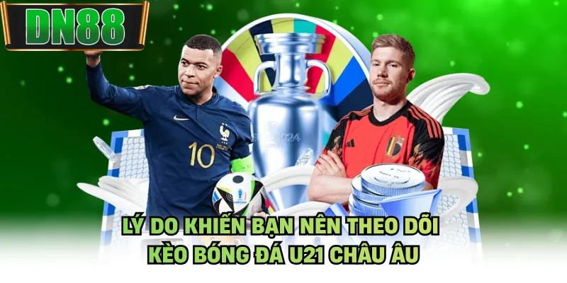 Lý do khiến bạn nên theo dõi kèo bóng đá U21 châu Âu
