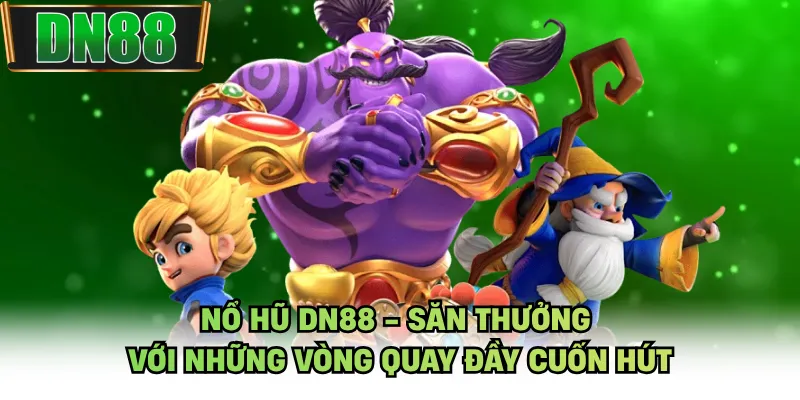Nổ Hũ DN88 - Săn Thưởng Với Những Vòng Quay Đầy Cuốn Hút