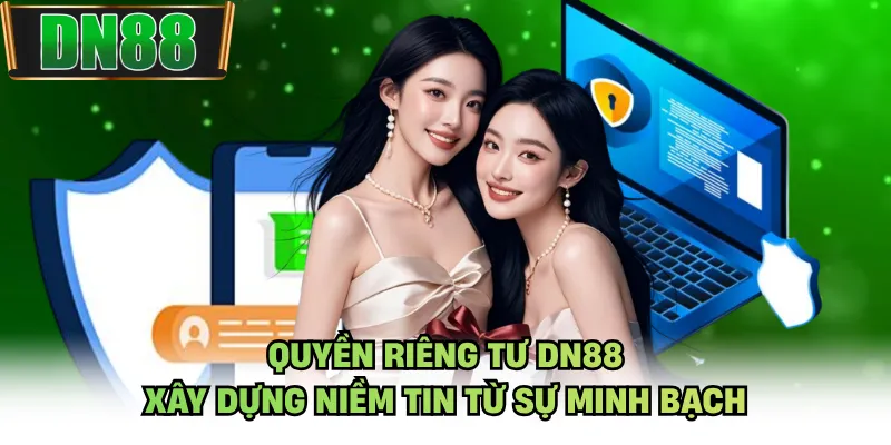 Quyền Riêng Tư DN88 - Xây Dựng Niềm Tin Từ Sự Minh Bạch