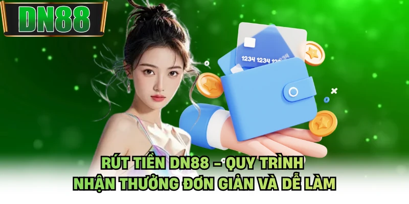 Rút Tiền DN88 - Quy Trình Nhận Thưởng Đơn Giản Và Dễ Làm