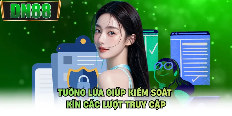 Tường lửa giúp kiểm soát kín các lượt truy cập